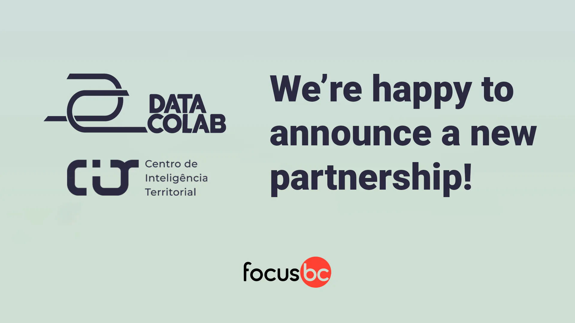  Graphic announcement slide with the logos of Data Colab and Centro de Inteligência Territorial on the left, the text “We’re happy to announce a new partnership!” on the right, and the Focus BC logo centered at the bottom on a light green background.